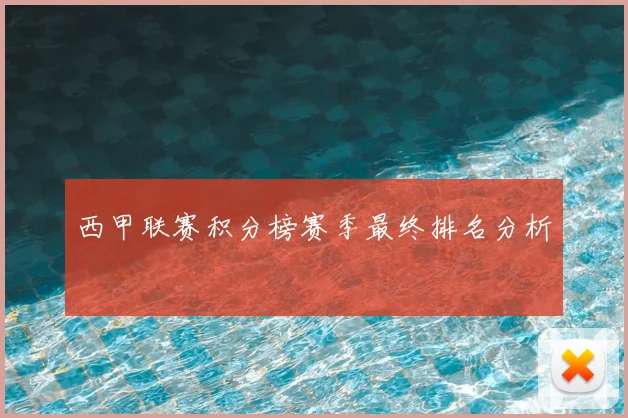 西甲联赛积分榜赛季最终排名分析