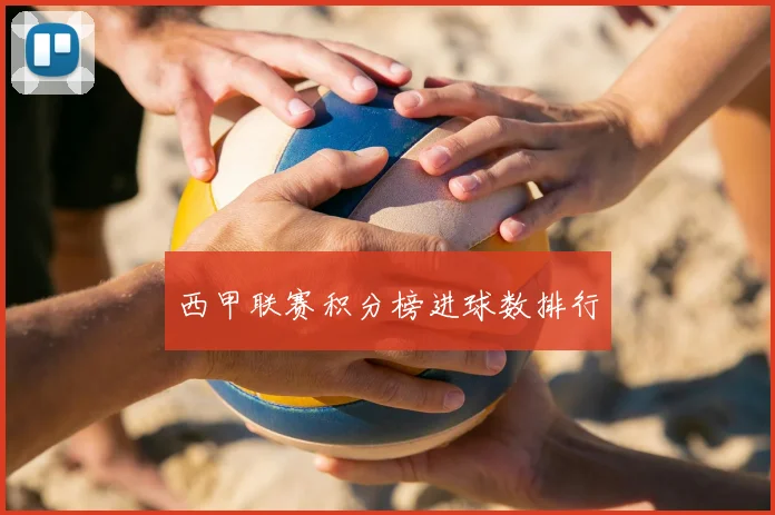 西甲联赛积分榜进球数排行
