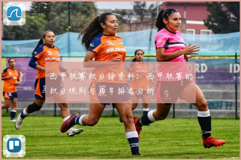 西甲联赛积分榜资料:西甲联赛的积分规则与历年排名分析
